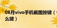 08月vivo手机截图按键（vivo手机截图按什么键）