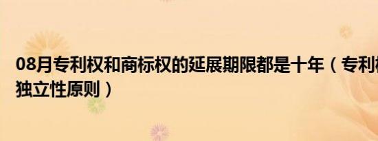 08月专利权和商标权的延展期限都是十年（专利权商标权的独立性原则）