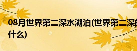 08月世界第二深水湖泊(世界第二深的湖泊是什么)