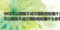 08月不以规矩不成方圆的规矩是什么意思是揭示什么道理（不以规矩不成方圆的规矩是什么意思）