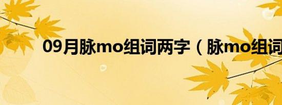 09月脉mo组词两字（脉mo组词）