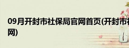 09月开封市社保局官网首页(开封市社保局官网)