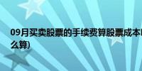 09月买卖股票的手续费算股票成本吗(买卖股票的手续费怎么算)