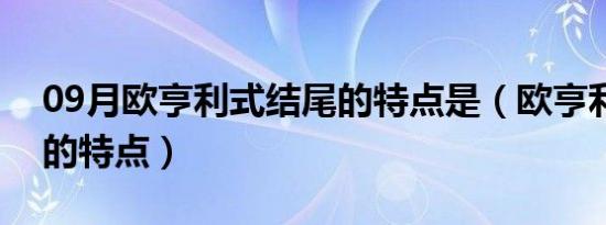 09月欧亨利式结尾的特点是（欧亨利式结尾的特点）