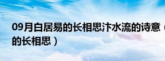 09月白居易的长相思汴水流的诗意（白居易的长相思）