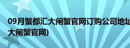 09月蟹都汇大闸蟹官网订购公司地址(蟹都汇大闸蟹官网)