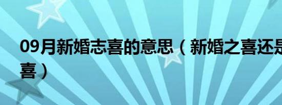 09月新婚志喜的意思（新婚之喜还是新婚志喜）