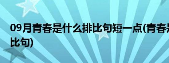 09月青春是什么排比句短一点(青春是什么排比句)