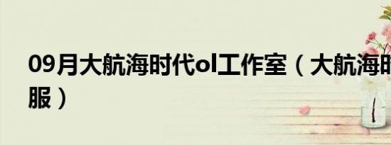 09月大航海时代ol工作室（大航海时代ol私服）