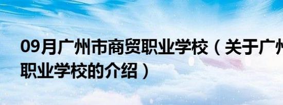 09月广州市商贸职业学校（关于广州市商贸职业学校的介绍）