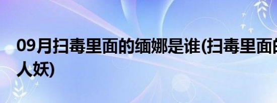 09月扫毒里面的缅娜是谁(扫毒里面的缅娜是人妖)