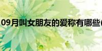 09月叫女朋友的爱称有哪些(叫女朋友的爱称)