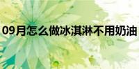 09月怎么做冰淇淋不用奶油（怎么做冰淇淋）