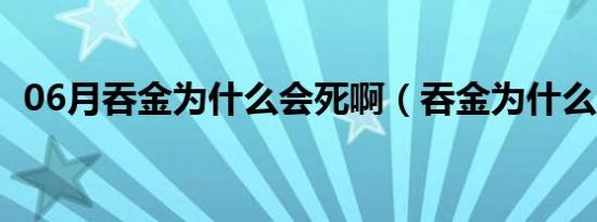 06月吞金为什么会死啊（吞金为什么会死）