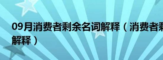 09月消费者剩余名词解释（消费者剩余名词解释）