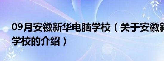 09月安徽新华电脑学校（关于安徽新华电脑学校的介绍）