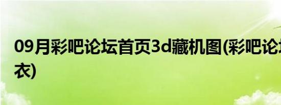 09月彩吧论坛首页3d藏机图(彩吧论坛首页布衣)