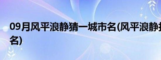 09月风平浪静猜一城市名(风平浪静打一城市名)