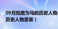 09月指鹿为马的历史人物是谁（指鹿为马的历史人物是谁）