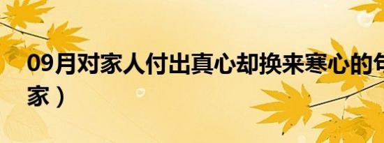 09月对家人付出真心却换来寒心的句子（对家）