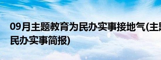 09月主题教育为民办实事接地气(主题教育为民办实事简报)