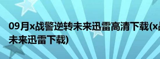 09月x战警逆转未来迅雷高清下载(x战警逆转未来迅雷下载)