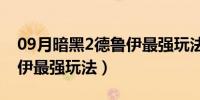 09月暗黑2德鲁伊最强玩法单机（暗黑2德鲁伊最强玩法）