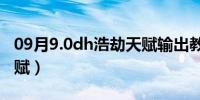 09月9.0dh浩劫天赋输出教程（9 0dh浩劫天赋）