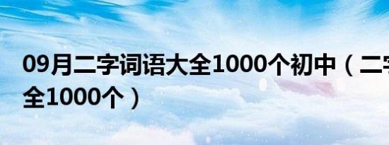 09月二字词语大全1000个初中（二字词语大全1000个）