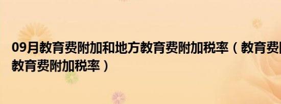 09月教育费附加和地方教育费附加税率（教育费附加和地方教育费附加税率）