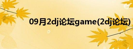 09月2dj论坛game(2dj论坛)