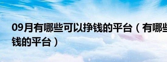 09月有哪些可以挣钱的平台（有哪些可以赚钱的平台）