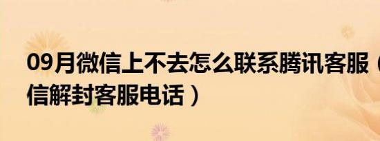 09月微信上不去怎么联系腾讯客服（腾讯微信解封客服电话）