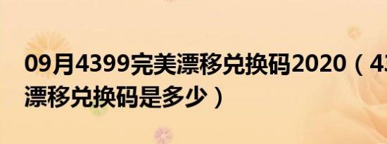 09月4399完美漂移兑换码2020（4399完美漂移兑换码是多少）