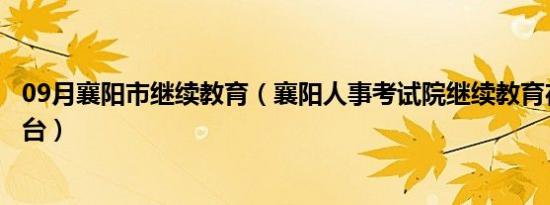 09月襄阳市继续教育（襄阳人事考试院继续教育在线培训平台）