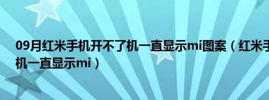 09月红米手机开不了机一直显示mi图案（红米手机开不了机一直显示mi）