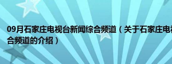 09月石家庄电视台新闻综合频道（关于石家庄电视台新闻综合频道的介绍）