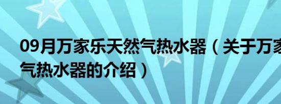 09月万家乐天然气热水器（关于万家乐天然气热水器的介绍）