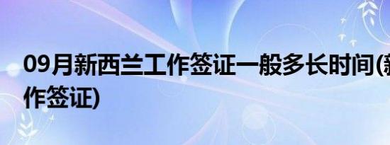 09月新西兰工作签证一般多长时间(新西兰工作签证)