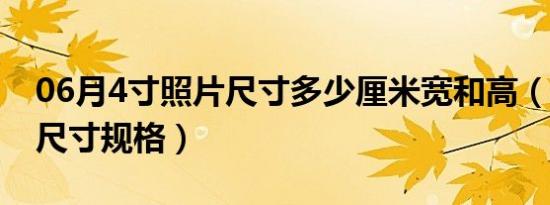 06月4寸照片尺寸多少厘米宽和高（4寸照片尺寸规格）