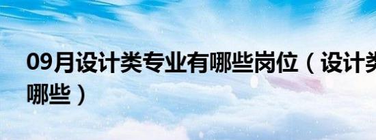 09月设计类专业有哪些岗位（设计类专业有哪些）