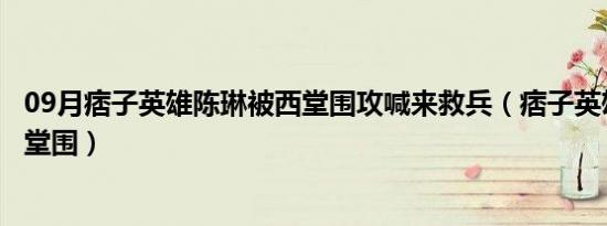 09月痞子英雄陈琳被西堂围攻喊来救兵（痞子英雄陈琳被西堂围）