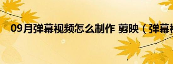 09月弹幕视频怎么制作 剪映（弹幕视频）