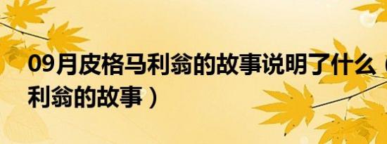 09月皮格马利翁的故事说明了什么（皮格马利翁的故事）