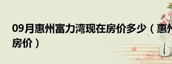 09月惠州富力湾现在房价多少（惠州富力湾房价）