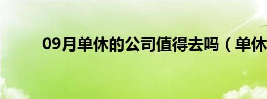 09月单休的公司值得去吗（单休）