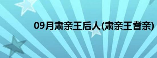 09月肃亲王后人(肃亲王耆亲)