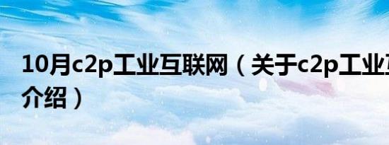 10月c2p工业互联网（关于c2p工业互联网的介绍）