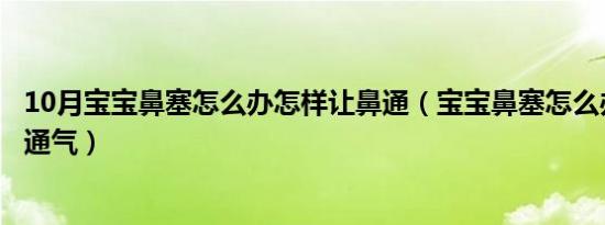 10月宝宝鼻塞怎么办怎样让鼻通（宝宝鼻塞怎么办怎样让鼻通气）