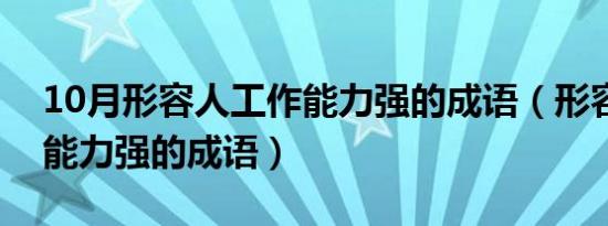 10月形容人工作能力强的成语（形容人工作能力强的成语）